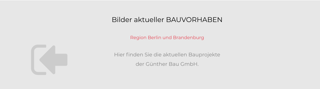 Bilder aktueller BAUVORHABEN  Region Berlin und Brandenburg  Hier finden Sie die aktuellen Bauprojekte der Günther Bau GmbH.  